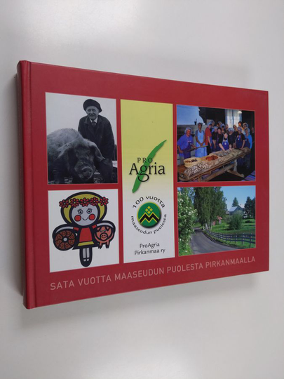 Sata vuotta maaseudun puolesta Pirkanmaalla : tuokiokuvia Hämeen-Satakunnan maanviljelysseurasta ProAgria Pirkanmaahan 1910-2010