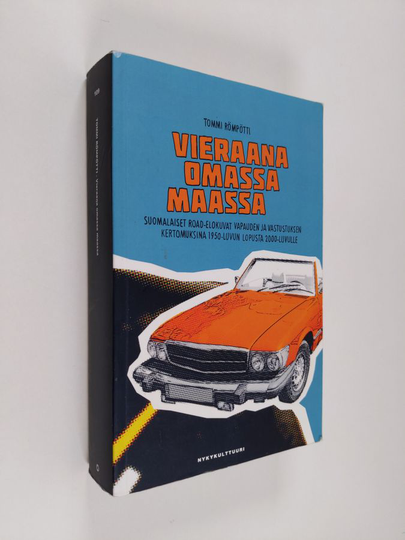 Tommi Römpötti : Vieraana omassa maassa - suomalaiset road-elokuvat vapauden ja vastustuksen kertomuksina 1950-luvun lopusta 2000-luvulle