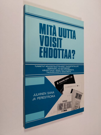 Mitä uutta voisit ehdottaa : tunnetut neuvostoliittolaiset taloustieteilijät, sosiologit ja lehtimiehet kirjoittavat maan polttavimmista ...
