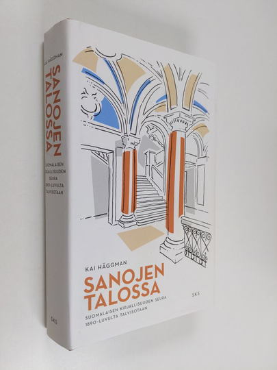 Kai Häggman : Sanojen talossa - Suomalaisen Kirjallisuuden Seura 1890-luvulta talvisotaan