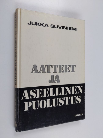 Jukka Suviniemi : Aatteet ja aseellinen puolustus : eletyn eurooppalaisen kansanvallan kehitystä ja kritiikkiä