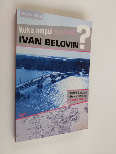 Risto Niku : Kuka ampui kapteeni Ivan Belovin? - Suomen kaikkien aikojen tutkituin murhajuttu