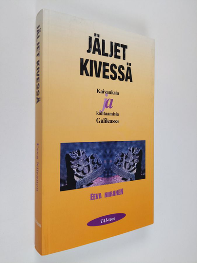 Eeva Niiranen : Jäljet kivessä : kaivauksia ja kohtaamisia Galileassa - Kaivauksia ja kohtaamisia Galileassa