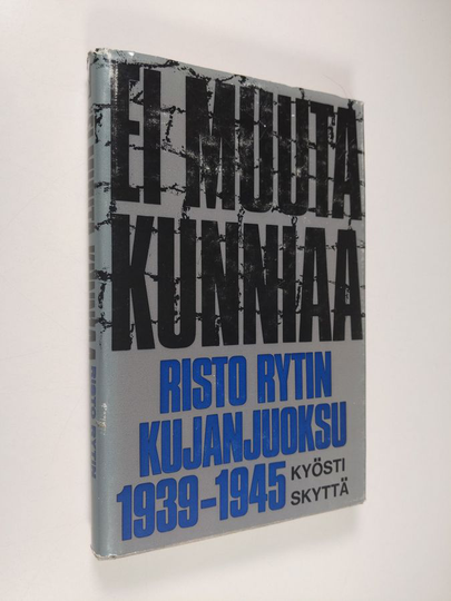 Kyösti Skyttä : Ei muuta kunniaa : Risto Rytin kujanjuoksu 1939-1945