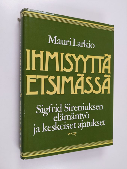 Mauri Larkio : Ihmisyyttä etsimässä : Sigfrid Sireniuksen elämäntyö ja keskeiset ajatukset