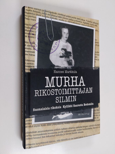 Hannes Markkula : Murha rikostoimittajan silmin : suomalaisia rikoksia Kyllikki Saaresta Bodomiin