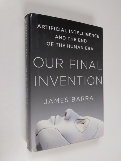James Barrat : Our final invention : artificial intelligence and the end of the human era