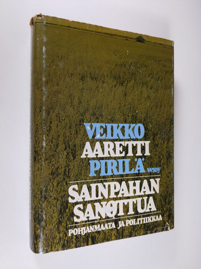 Veikko Pirilä : Sainpahan sanottua : Pohjanmaata ja politiikkaa