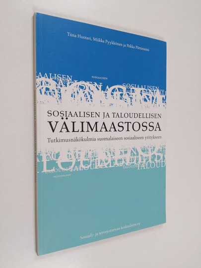 Tiina Huotari : Sosiaalisen ja taloudellisen välimaastossa : tutkimusnäkökulmia suomalaiseen sosiaaliseen yritykseen