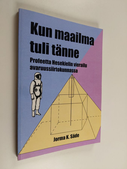 Jorma K Säde : Kun maailma tuli tänne : profeetta Hesekielin matka avaruussiirtokuntaan