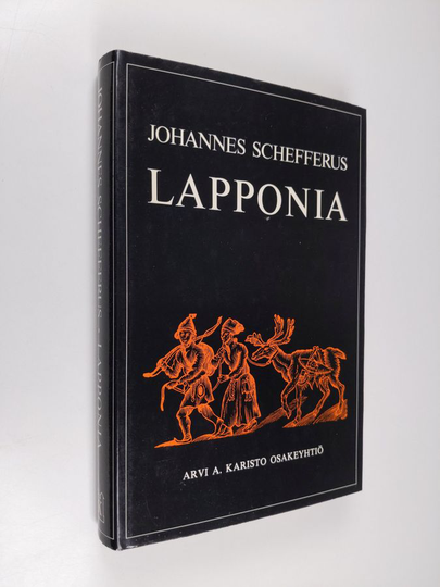 Johannes Johannis Schefferus : Lapponia eli Lapin maan ja kansan uusi ja todenmukainen kuvaus, jossa esitetään paljon tähän asti tuntemattomia ...