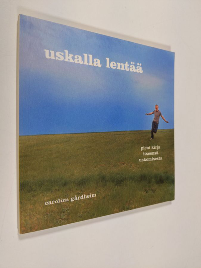 Carolina Gårdheim : Uskalla lentää - pieni kirja itseensä uskomisesta