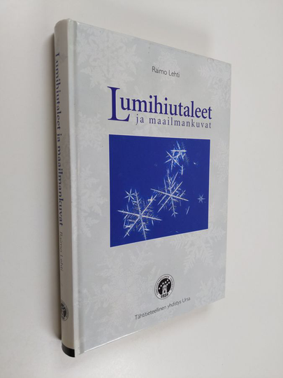 Raimo Lehti : Lumihiutaleet ja maailmankuvat - talvinen tarina kylmyydestä ja sen ihmeellisistä aikaansaannoksista
