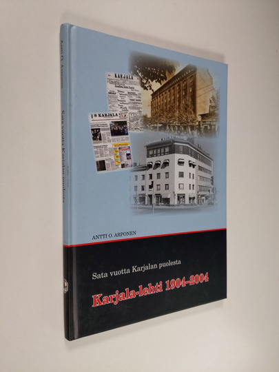 Antti O. Arponen : Sata vuotta Karjalan puolesta : Karjala-lehti 1904-2004