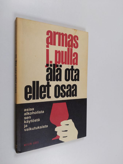 Armas J. Pulla : Älä ota ellet osaa : asiaa alkoholista, sen käytöstä ja vaikutuksista