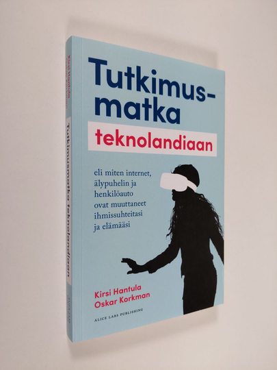 Kirsi Hantula : Tutkimusmatka teknolandiaan eli miten internet, älypuhelin ja henkilöauto ovat muuttaneet ihmissuhteitasi ja elämääsi - Miten ...