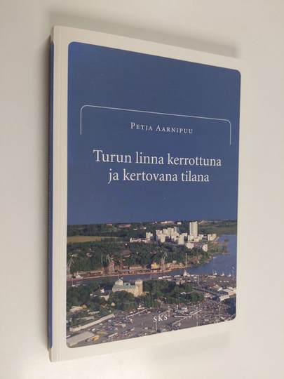 Petja Aarnipuu : Turun linna kerrottuna ja kertovana tilana