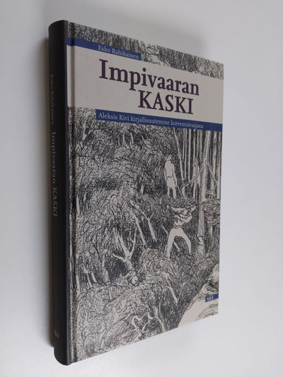 Esko Rahikainen : Impivaaran kaski : Aleksis Kivi kirjallisuutemme korvenraivaajana