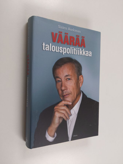 Sixten Korkman : Väärää talouspolitiikkaa : talouden kriisit ja opilliset kiistat
