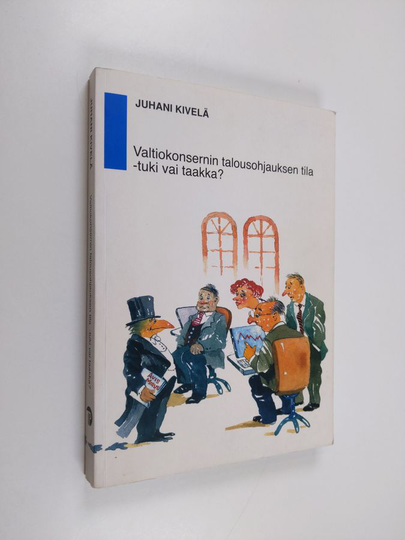 Juhani Kivelä : Valtiokonsernin talousohjauksen tila : tuki vai taakka?