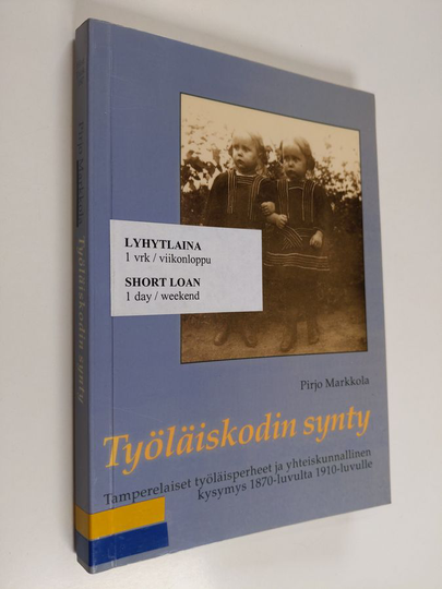 Pirjo Markkola : Työläiskodin synty : Tamperelaiset työläisperheet ja yhteiskunnallinen kysymys 1870-luvulta 1910-luvulle