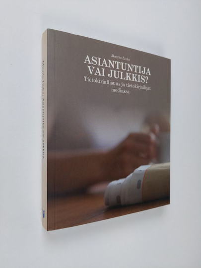 Maaria Linko : Asiantuntija vai julkkis : tietokirjallisuus ja tietokirjailijat mediassa