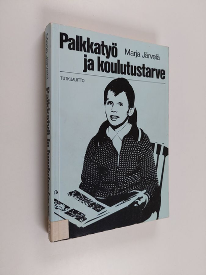 Marja Järvelä : Palkkatyö ja koulutustarve : tutkimus palkkatyön kasvusta, ammatillistumisesta ja toimijoiden strategioista Suomessa toisen ...