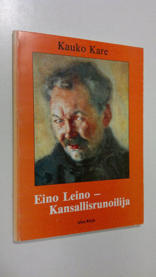 Kauko Kare : Eino Leino - kansallisrunoilija : elämän- ja kirjailijankohtalon luonnehdintaa