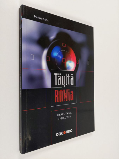 Markku Saiha : Täyttä RAWia : lisäpotkua digikuviin