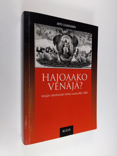 Arto Luukkanen : Hajoaako Venäjä : Venäjän valtiollisuuden kehitys vuosina 862-2000