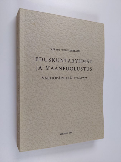 Vilho Tervasmäki : Eduskuntaryhmät ja maanpuolustus valtiopäivillä 1917-1939