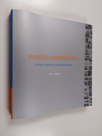Raimo Seppälä : Vuosisata sormenpäässä : 1900-luku Aamulehden kuvaajien tallentamana