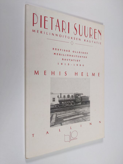 Mehis Helme : Pietari Suuren merilinnoituksen rautatie : Eestissä olleiden merilinnoitusten rautatiet 1913-1990