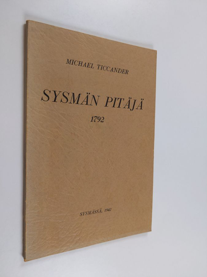 Michael Ticcander : Sysmän pitäjä 1792 : Maantieteellinen ja historiallinen väitöskirja Sysmän pitäjästä Kyminkartanon lääniä ja Ylä-Savon ...