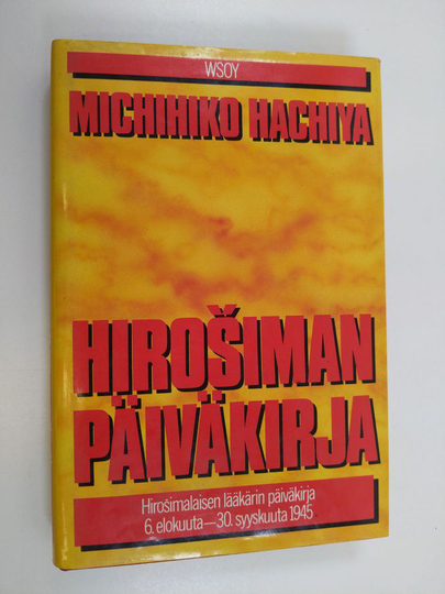 Michihiko Hachiya : Hirosiman päiväkirja : Hirosimalaisen lääkärin päiväkirja 6 elokuuta - 30 syyskuuta 1945